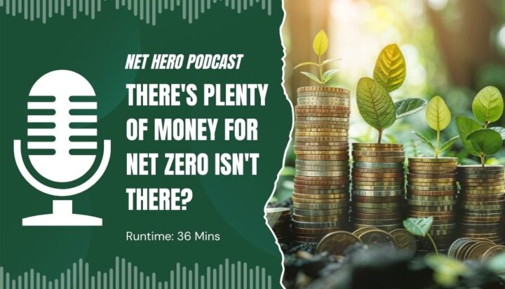 Net Hero Podcast – There’s plenty of money for net zero isn’t there?