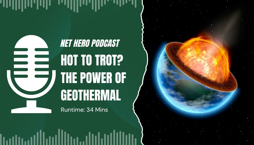 Net Hero Podcast  – Hot to trot? The power of geothermal