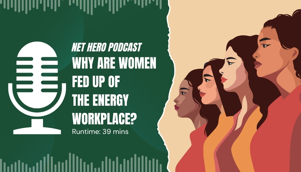 Net Hero Podcast – Why are women fed up of the energy workplace?