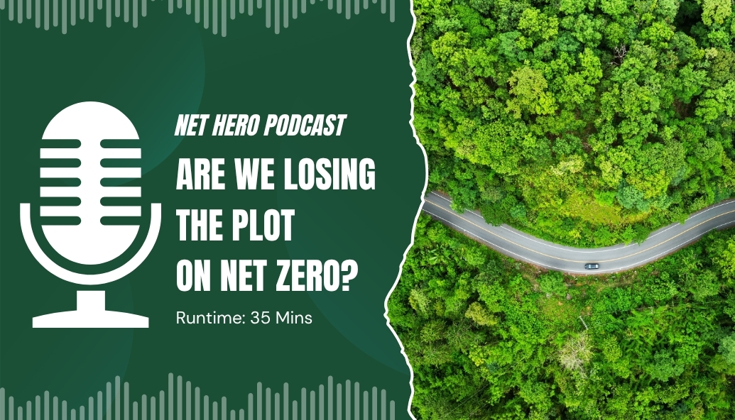 Net Hero Podcast – Are we losing the plot on net zero?