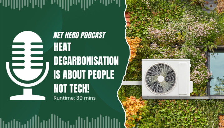 Net Hero Podcast – Heat decarbonisation is about people not tech!