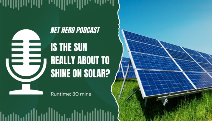 Net Hero Podcast – Is the sun really about to shine on solar?
