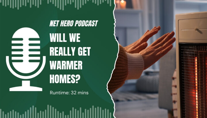 Net Hero Podcast – Will we really get warmer homes?