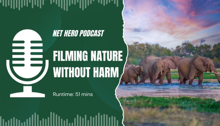 Net Hero Podcast – Filming nature without harm
