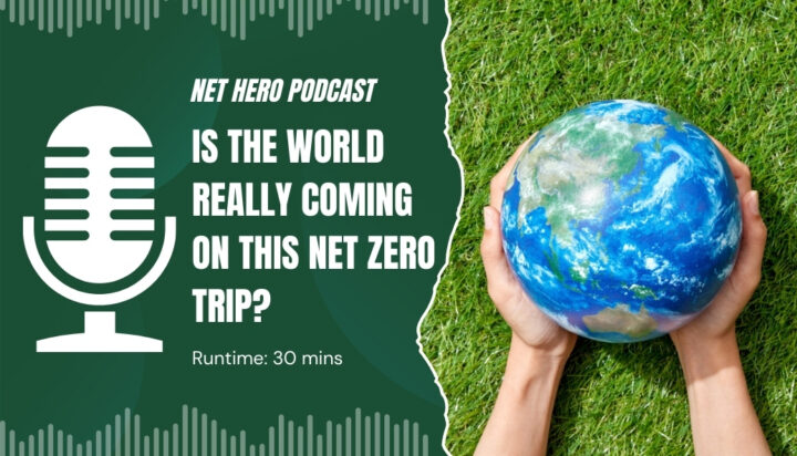 Net Hero Podcast – Is the world really coming on this net zero trip?