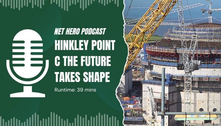 Net Hero Podcast – Hinkley Point C the future takes shape