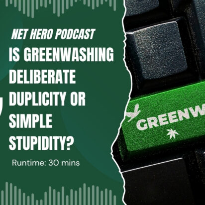 Net Hero Podcast – Is Greenwashing deliberate duplicity or simple stupidity?