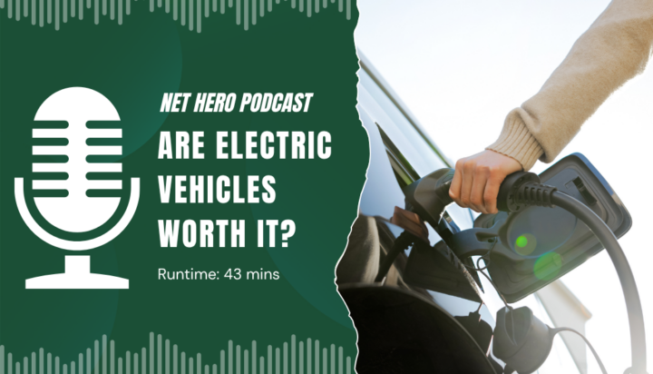 Net Hero Podcast – Are electric vehicles worth it?